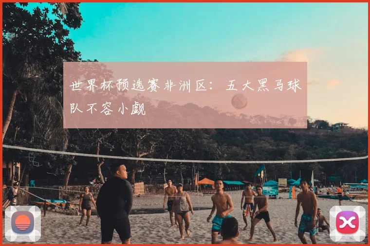 世界杯预选赛非洲区：五大黑马球队不容小觑