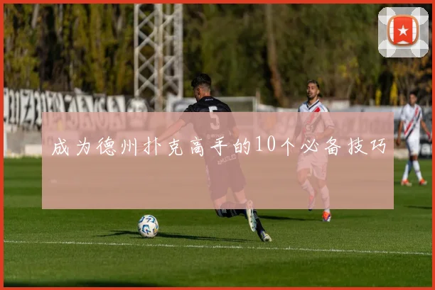 成为德州扑克高手的10个必备技巧