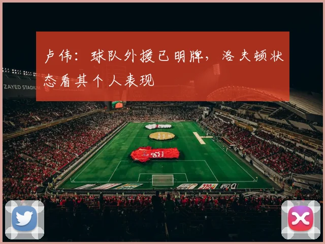 卢伟：球队外援已明牌，洛夫顿状态看其个人表现