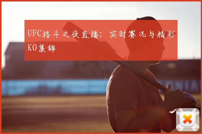 UFC格斗之夜直播：实时赛况与精彩KO集锦