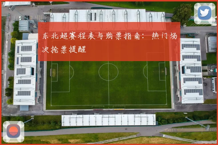 东北超赛程表与购票指南：热门场次抢票提醒