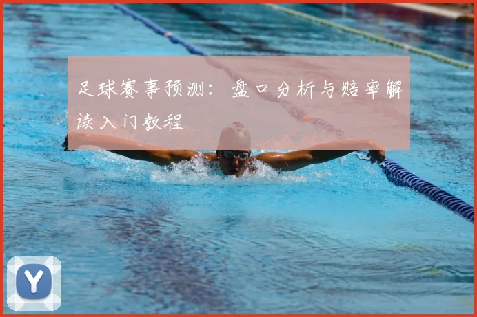 足球赛事预测：盘口分析与赔率解读入门教程