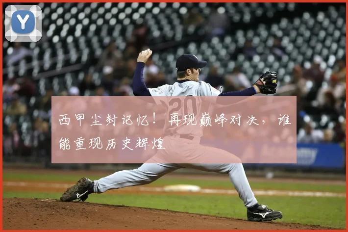 西甲尘封记忆!再现巅峰对决,谁能重现历史辉煌