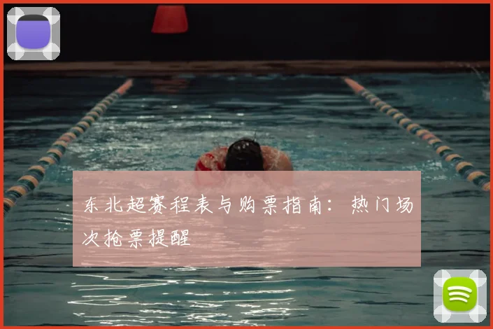 东北超赛程表与购票指南：热门场次抢票提醒