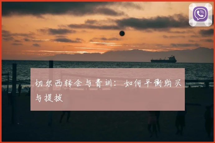 切尔西转会与青训：如何平衡购买与提拔